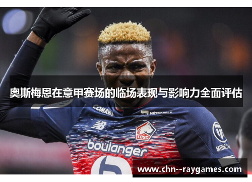 奥斯梅恩在意甲赛场的临场表现与影响力全面评估