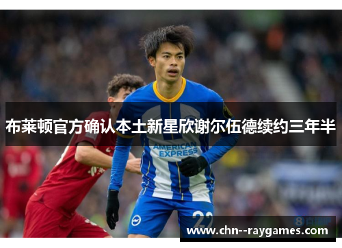 布莱顿官方确认本土新星欣谢尔伍德续约三年半