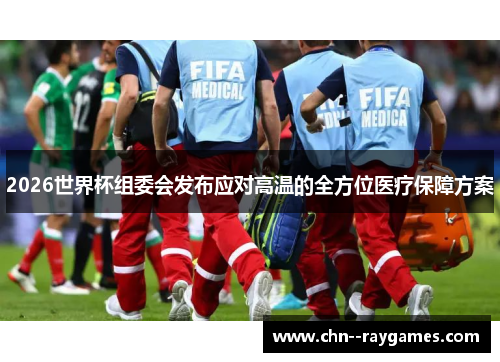 2026世界杯组委会发布应对高温的全方位医疗保障方案