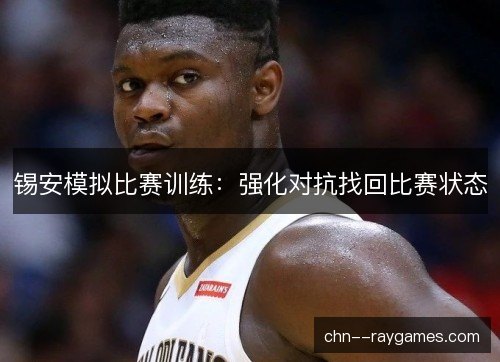 锡安模拟比赛训练：强化对抗找回比赛状态